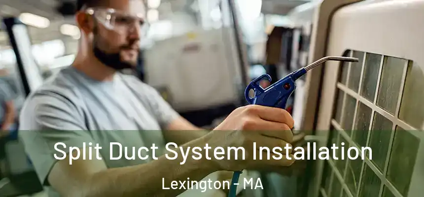  Split Duct System Installation Lexington - MA